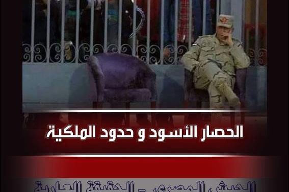 الجيش المصري – الحقيقة العارية. (10) .. ” الحصار الأسود و حدود الملكية “